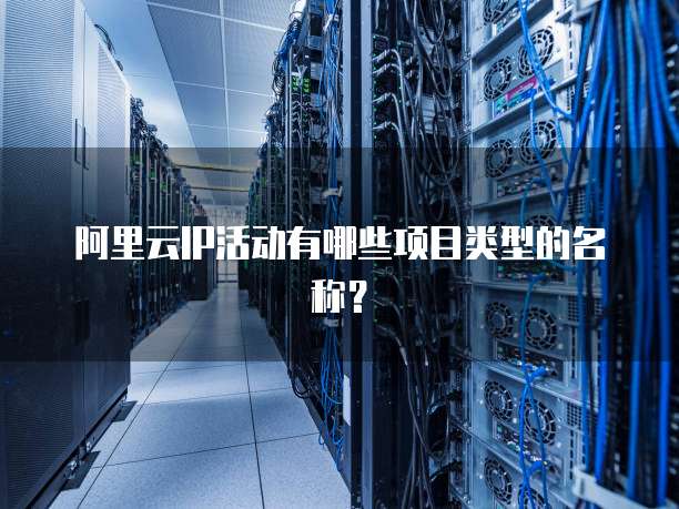 阿里云IP活动有哪些项目类型的名称?