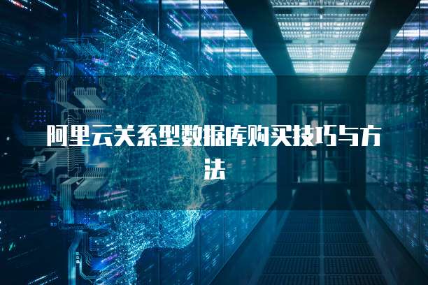 阿里云关系型数据库购买技巧与方法