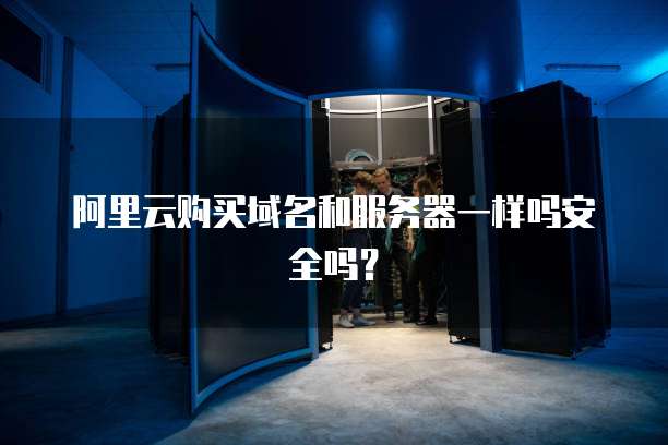 阿里云购买域名和服务器一样吗安全吗?