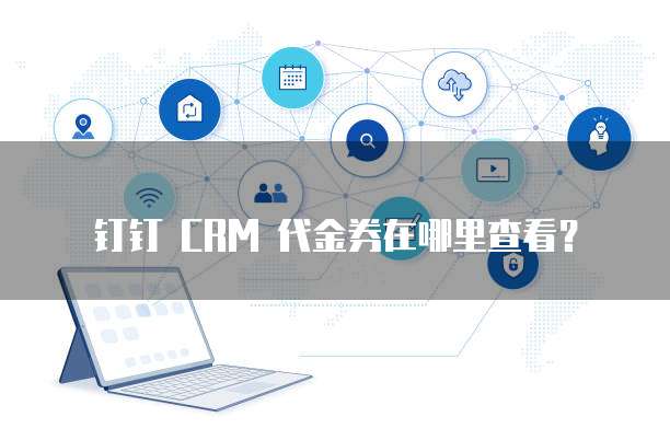 钉钉 CRM 代金券在哪里查看?