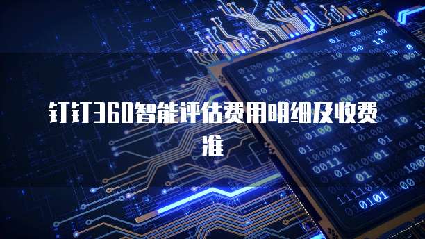钉钉360智能评估费用明细及收费准