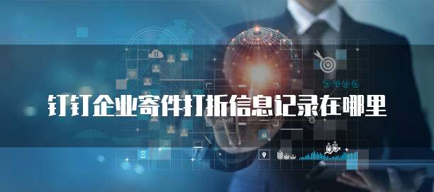 钉钉企业寄件打折信息记录在哪里
