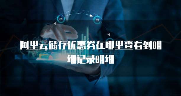 阿里云储存优惠券在哪里查看到明细记录明细