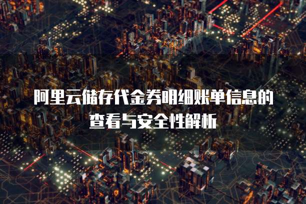阿里云储存代金券明细账单信息的查看与安全性解析