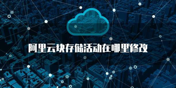 阿里云块存储活动在哪里修改