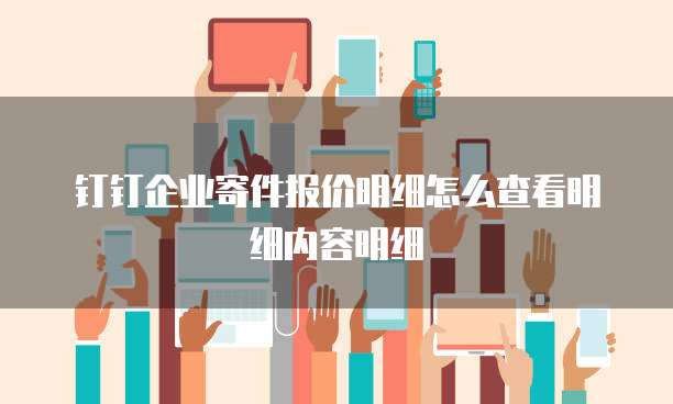钉钉企业寄件报价明细怎么查看明细内容明细