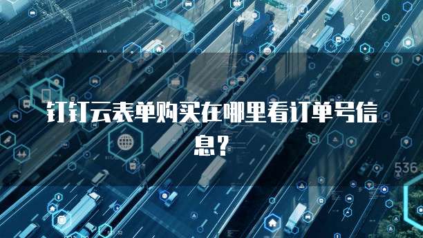 钉钉云表单购买在哪里看订单号信息?