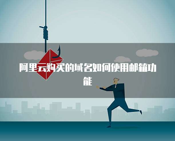阿里云购买的域名如何使用邮箱功能