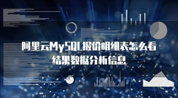 阿里云MySQL报价明细表怎么看结果数据分析信息