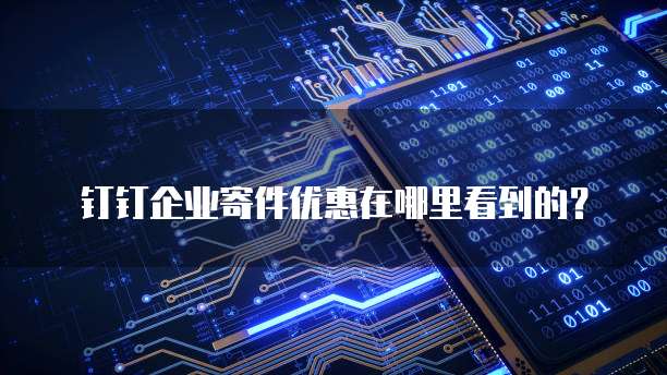 钉钉企业寄件优惠在哪里看到的?