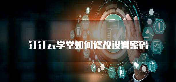钉钉云学堂如何修改设置密码