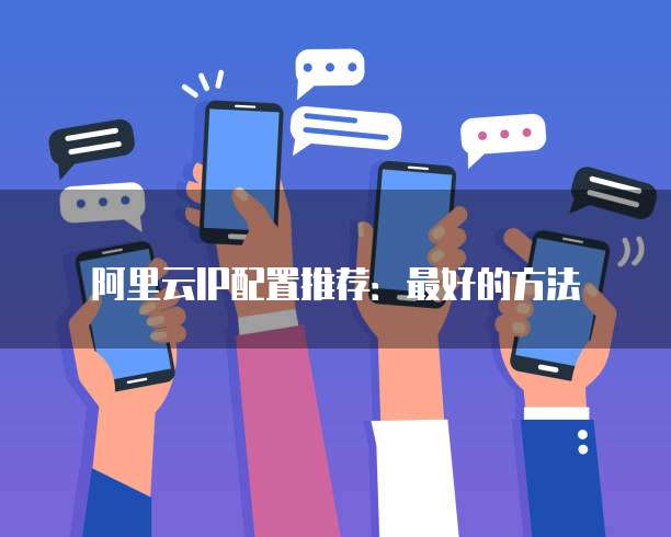 阿里云IP配置推荐:最好的方法