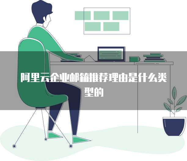 阿里云企业邮箱推荐理由是什么类型的