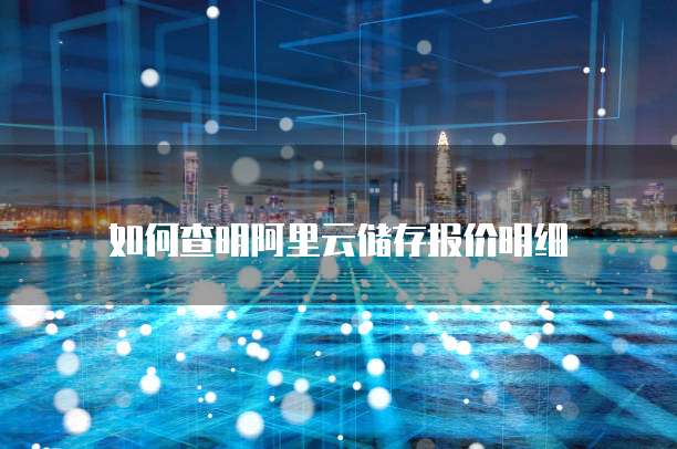如何查明阿里云储存报价明细