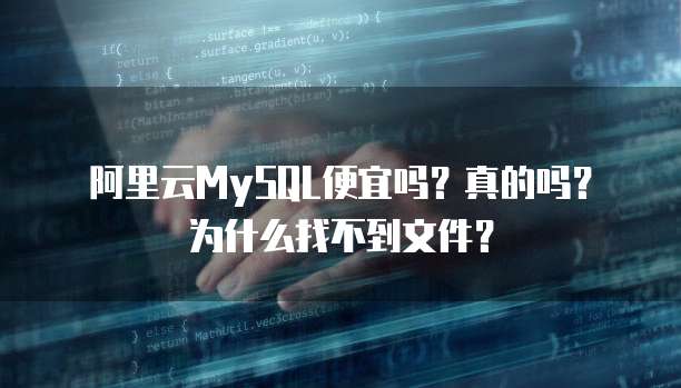 阿里云MySQL便宜吗?真的吗?为什么找不到文件?