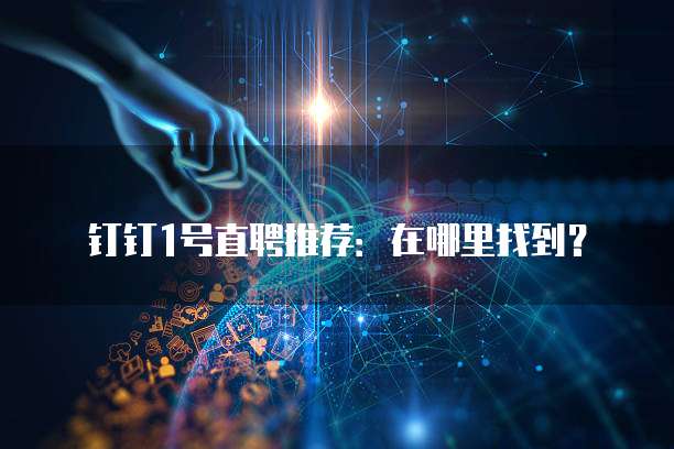 钉钉1号直聘推荐:在哪里找到?