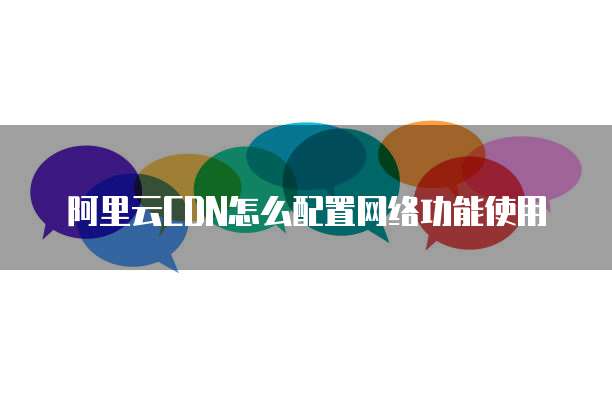 阿里云CDN怎么配置网络功能使用