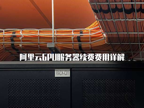 阿里云GPU服务器续费费用详解