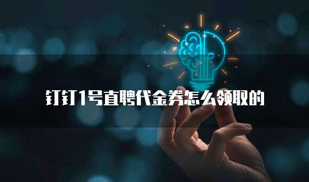 钉钉1号直聘代金券怎么领取的