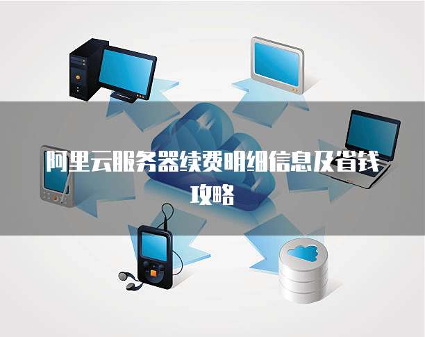 阿里云服务器续费明细信息及省钱攻略