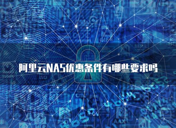 阿里云NAS优惠条件有哪些要求吗