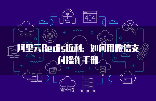 阿里云Redis返利:如何用微信支付操作手册