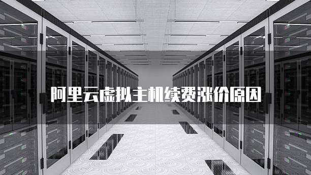 阿里云虚拟主机续费涨价原因