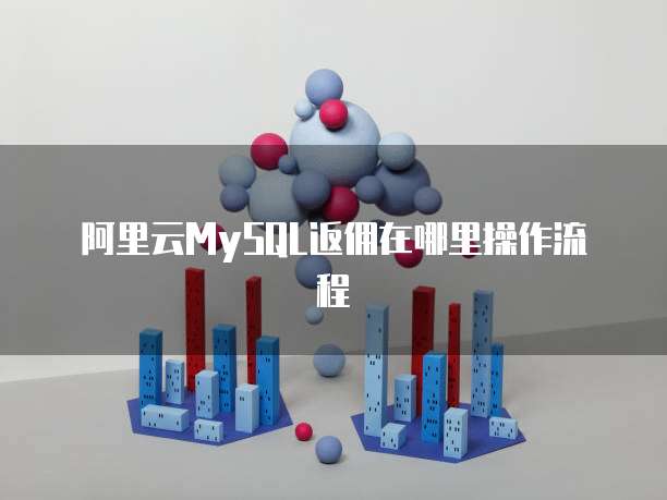 阿里云MySQL返佣在哪里操作流程