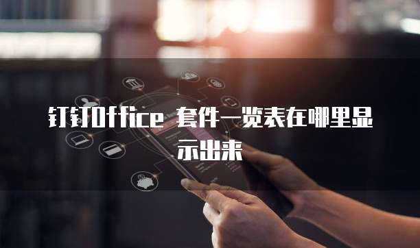 钉钉Office 套件一览表在哪里显示出来