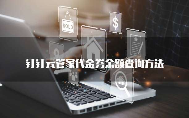 钉钉云管家代金券余额查询方法