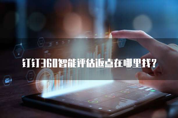 钉钉360智能评估返点在哪里找?