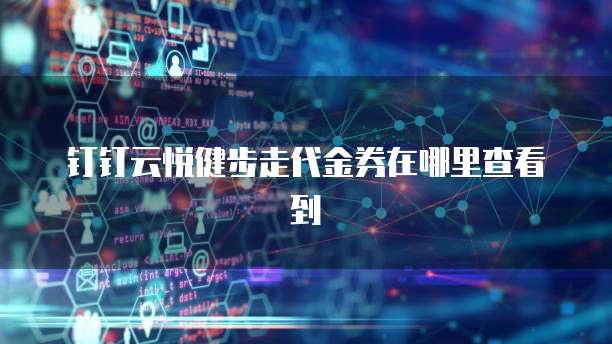 钉钉云悦健步走代金券在哪里查看到