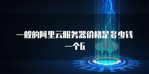 一般的阿里云服务器价格是多少钱一个G