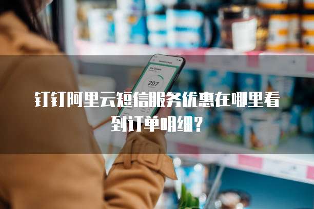 钉钉阿里云短信服务优惠在哪里看到订单明细?