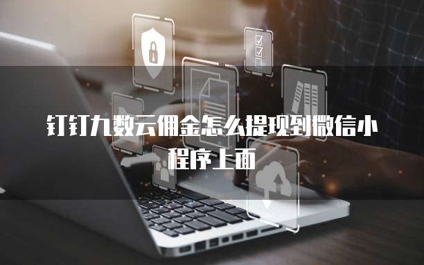 钉钉九数云佣金怎么提现到微信小程序上面