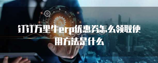 钉钉万里牛erp优惠券怎么领取使用方法是什么