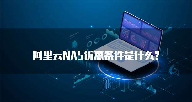 阿里云NAS优惠条件是什么?