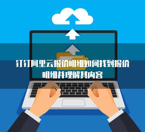 钉钉阿里云报价明细如何找到报价明细并理解其内容