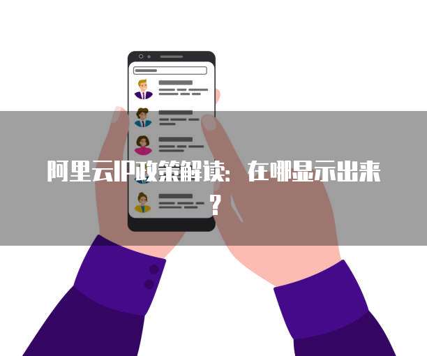 阿里云IP政策解读:在哪显示出来?