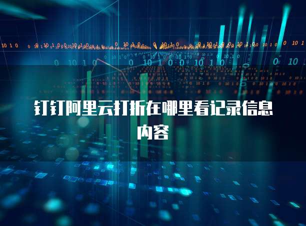 钉钉阿里云打折在哪里看记录信息内容