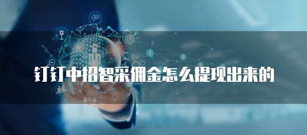 钉钉中招智采佣金怎么提现出来的