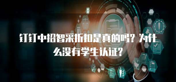 钉钉中招智采折扣是真的吗?为什么没有学生认证?