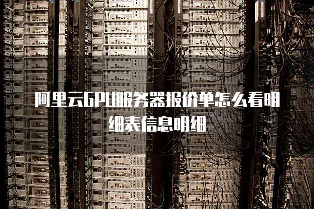 阿里云GPU服务器报价单怎么看明细表信息明细