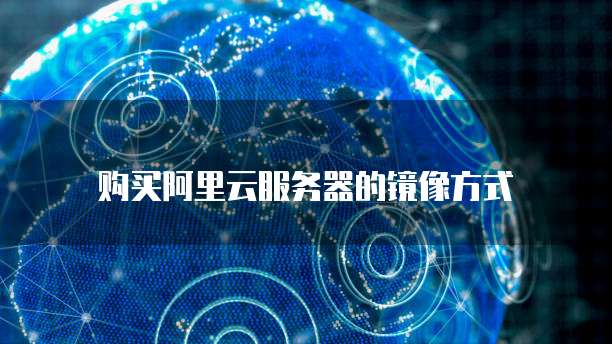 购买阿里云服务器的镜像方式