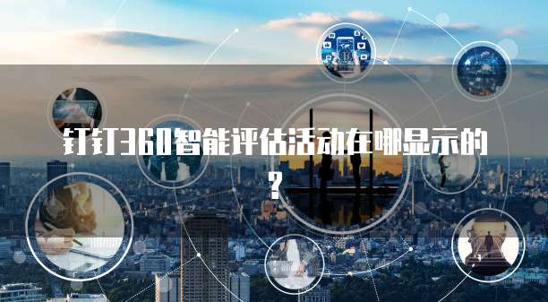 钉钉360智能评估活动在哪显示的?