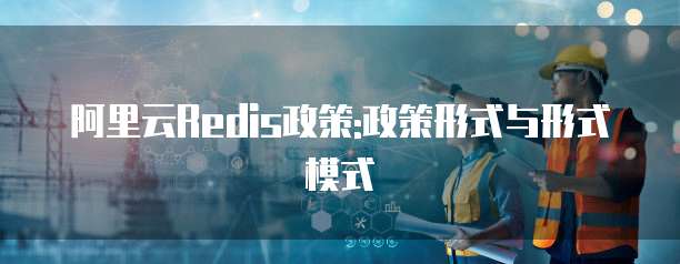 阿里云Redis政策:政策形式与形式模式