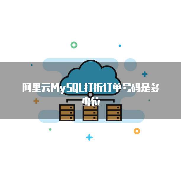 阿里云MySQL打折订单号码是多少位