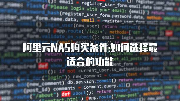 阿里云NAS购买条件:如何选择最适合的功能