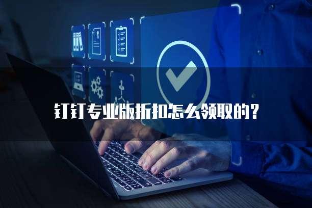钉钉专业版折扣怎么领取的？