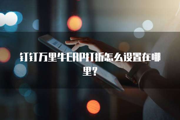 钉钉万里牛ERP打折怎么设置在哪里？